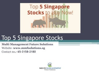 Top 5 Singapore Stocks
Multi Management Future Solutions
Website- www.mmfsolutions.sg
Contact no.- 65-3158-2180
 