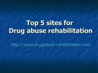 Top 5 sites for  Drug abuse rehabilitation http://www.drugabuse-rehabilitation.com   