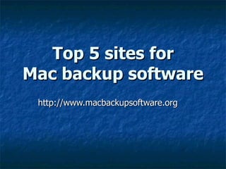 Top 5 sites for Mac backup software http://www.macbackupsoftware.org  