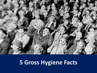 5 Gross Hygiene Facts
 