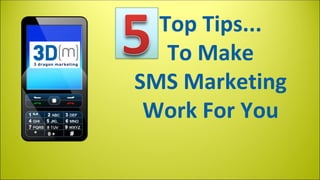Top Tips...
To Make
SMS Marketing
Work For You

 