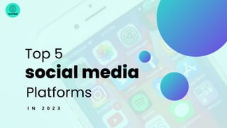 SUIPME
Top 5
social media
I N 2 0 2 3
Platforms
 