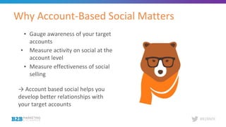 #B2BMX
Why Account-Based Social Matters
▪ Gauge awareness of your target
accounts
▪ Measure activity on social at the
acco...