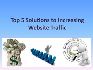 Top 5 Solutions to Increasing
       Website Traffic
 