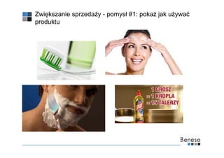 Zwiększanie sprzedaży - pomysł #1: pokaż jak używać
produktu
 