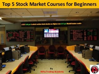 Top 5 Stock Market Courses for Beginners
By
Nifty Trading Academy
 