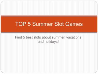 Find 5 best slots about summer, vacations
and holidays!
TOP 5 Summer Slot Games
 