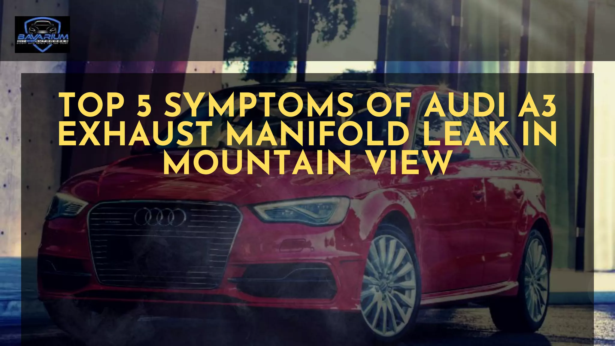 Top 5 Symptoms of Audi A3 Exhaust Manifold Leak in Mountain View PPT