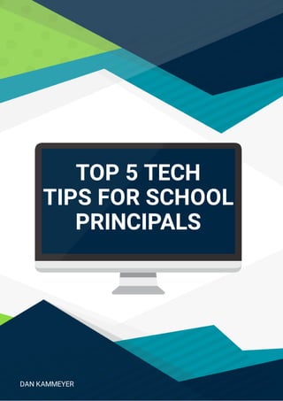 TOP 5 TECH
TIPS FOR SCHOOL
PRINCIPALS
DAN KAMMEYER
 