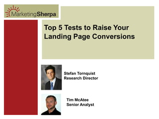 Top 5 Tests to Raise Your
Landing Page Conversions




     Stefan Tornquist
     Research Director




      Tim McAtee
      Senior Analyst

                            1
 