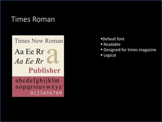 Times Roman
Default font
Readable
Designed for times magazine
Logical