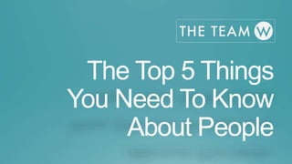 The Top 5 Things
You Need To Know
About People
 
