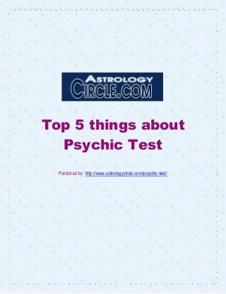 Top 5 things about
  Psychic Test
  Published by: http://www.astrologycircle.com/psychic-test/
 