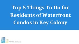 Top 5 Things To Do for
Residents of Waterfront
Condos in Key Colony
 