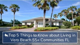 Top 5 Things to Know about Living in
Vero Beach 55+ Communities FL
 