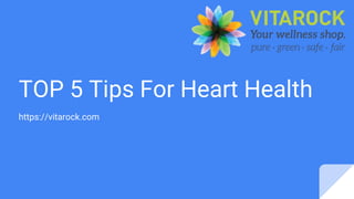 TOP 5 Tips For Heart Health
https://vitarock.com
 