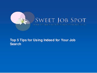 Top 5 Tips for Using Indeed for Your Job
Search
 