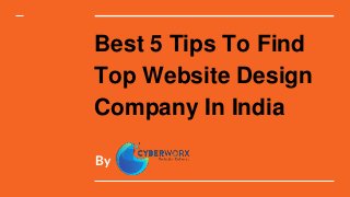 Best 5 Tips To Find
Top Website Design
Company In India
By
 
