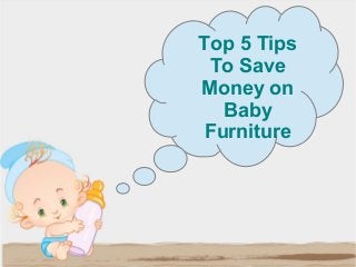 Top 5 Tips
To Save
Money on
Baby
Furniture
 