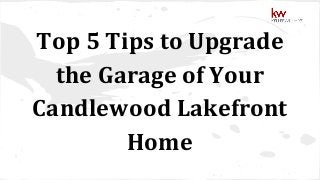 Top 5 Tips to Upgrade
the Garage of Your
Candlewood Lakefront
Home
 