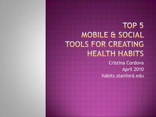 Top 5tools for creatinghealth habits  Cristina Cordova April 2010 habits.stanford.edu 
