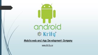 Mobile web and App Development Company
www.Krify.co
 