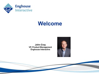 Welcome
John Cray
VP, Product Management
Enghouse Interactive
 