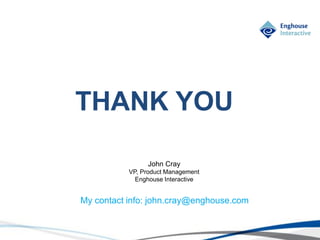 © Enghouse Systems Ltd 2011
THANK YOU
My contact info: john.cray@enghouse.com
John Cray
VP, Product Management
Enghouse Interactive
 