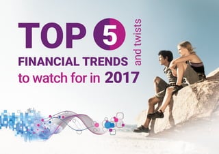 to watch for in
andtwists
FINANCIAL TRENDS
TOP 5
2017
 