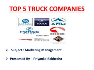 TOP 5 TRUCK COMPANIES
 Subject : Marketing Management
 Presented By – Priyanka Rakhecha
 