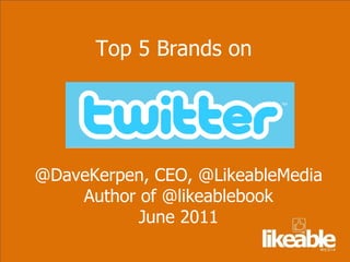 Top 5 Brands on  @DaveKerpen, CEO, @LikeableMedia Author of @likeablebook June 2011 