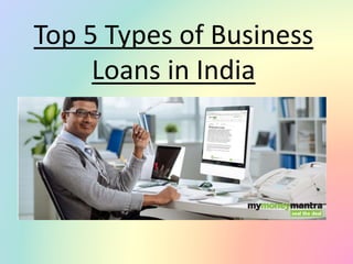 Top 5 Types of Business
Loans in India
 
