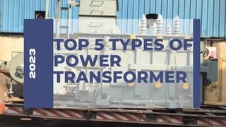 TOP 5 TYPES OF
POWER
TRANSFORMER
2023
www.makpowertransformer.com
 