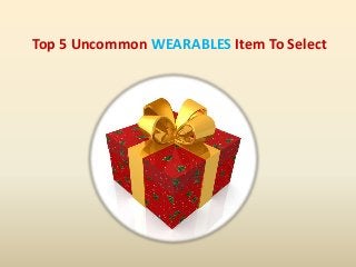 Top 5 Uncommon WEARABLES Item To Select
 