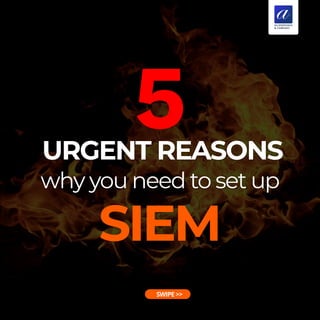 URGENT REASONS
5
why you need to set up
SWIPE >>
SIEM
 