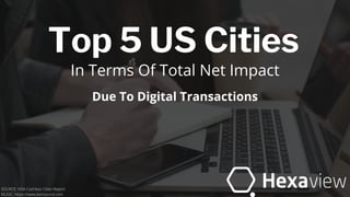 Top 5 US Cities
In Terms Of Total Net Impact
Due To Digital Transactions
SOURCE: VISA Cashless Cities Report
MUSIC: https://www.bensound.com
 
