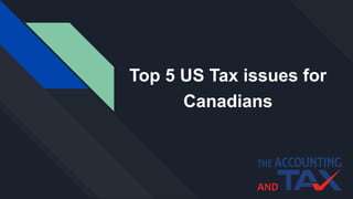 Top 5 US Tax issues for
Canadians
 