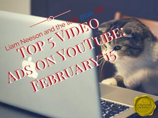 Top 5 Video
Ads on YouTube:
February '15
Liam Neeson and the little blue pill!
Top 5 Video
Ads on YouTube:
February '15
 