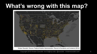 What’s wrong with this map?
6Copyright 2016 Kristen Sosulski ks123@nyu.edu @sosulski kristensosulski.com
 