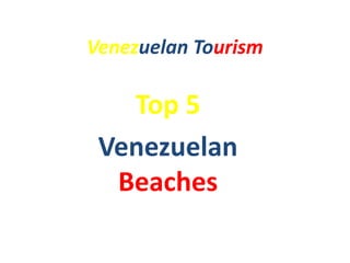 Venezuelan Tourism

Top 5
Venezuelan
Beaches

 