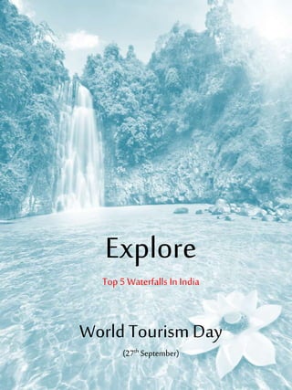 Explore
Top 5 Waterfalls In India
World Tourism Day
(27th September)
 