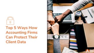 Top 5 Ways How
Accounting Firms
Can Protect Their
Client Data
 