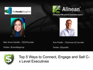 Powering B2B sales to economic buyers




Mari Anne Vanella - CEO/Founder    Tom Pisello - Chairman & Founder

Twitter: @vanellagroup             Twitter: @tpisello



                Top 5 Ways to Connect, Engage and Sell C-
                x Level Executives
 
