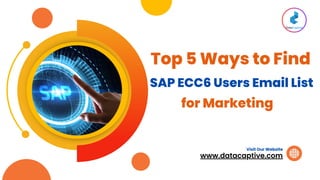 www.datacaptive.com
Visit Our Website
Top 5 Ways to Find
SAP ECC6 Users Email List
for Marketing
 