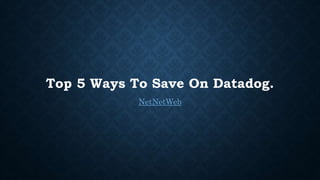 Top 5 Ways To Save On Datadog.
NetNetWeb
 