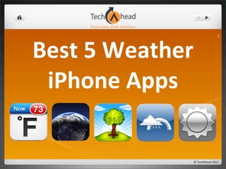 1




Best	
  5	
  Weather
 iPhone	
  Apps

                       ©	
  TechAhead	
  2012
 