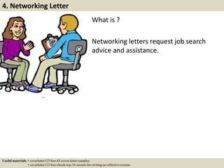 What is ?
Networking letters request job search
advice and assistance.
4. Networking Letter
Useful materials: • coverletter123/free-63-cover-letter-samples
• coverletter123/free-ebook-top-16-secrets-for-writing-an-effective-resume
 