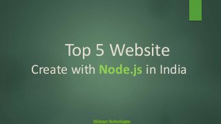 Top 5 Website
Create with Node.js in India
iGlobsyn Technologies
 