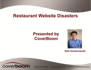 Restaurant Website Disasters


        Presented by
        CoverBoom

                       Seth Gardenswartz
 