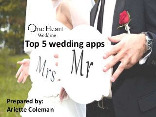 Top 5 wedding apps
Prepared by:
Ariette Coleman
 